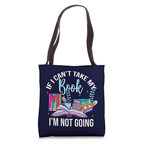 If I Can't Take My Book I'm Not Going Reading Nerd Book Geek Tote Bag