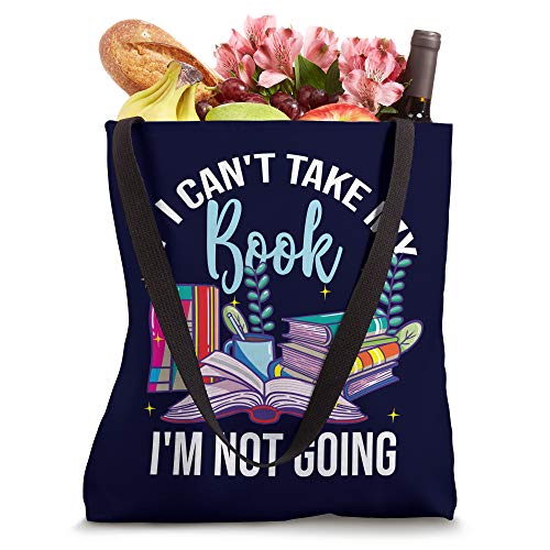 If I Can't Take My Book I'm Not Going Reading Nerd Book Geek Tote Bag