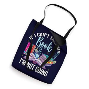 If I Can't Take My Book I'm Not Going Reading Nerd Book Geek Tote Bag