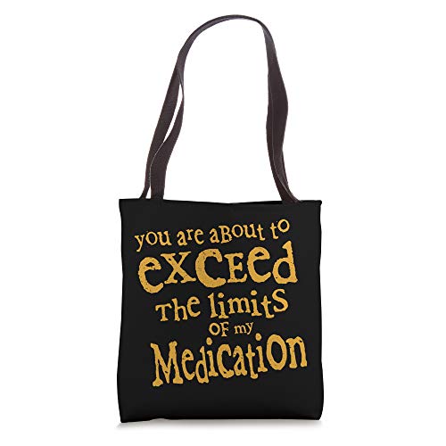 You Are About To Exceed The Limits Of My Medication Funny Tote Bag