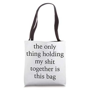 the only thing holding my shit together bag funny shopping tote bag