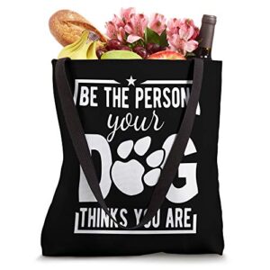 Dog Lover Funny Gift - Be The Person Your Dog Thinks You Are Tote Bag