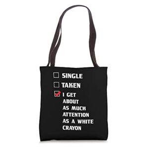 single taken i get as much attention as a white crayon funny tote bag