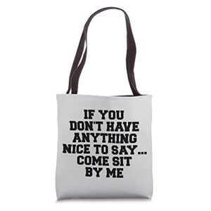 if you don’t have anything nice to say come sit by me tote bag