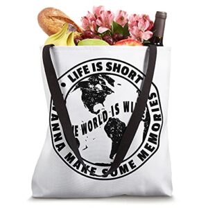 Life Is Short The World Is Wide I Wanna Make Some Memories Tote Bag