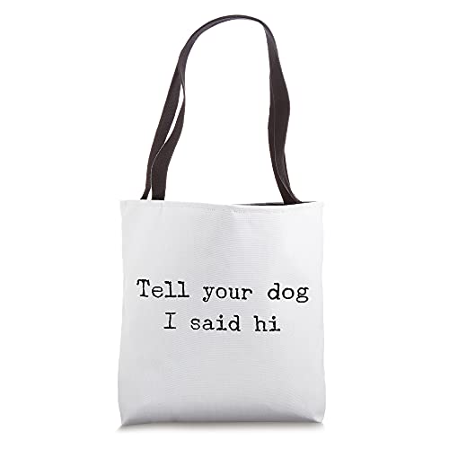 Tell Your Dog That I Said Hi Funny Sarcastic Dog Lover Tote Bag