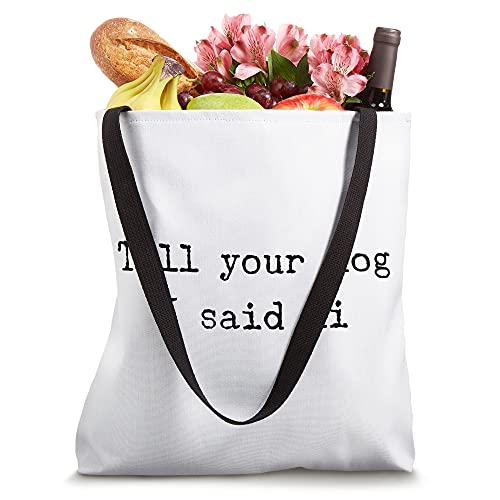 Tell Your Dog That I Said Hi Funny Sarcastic Dog Lover Tote Bag