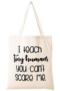 i teach tiny humans you can’t scare me – shoulder bag shopping bag tote bag – appreciation gifts for teachers – birthday christmas back to school gift for preschool teacher