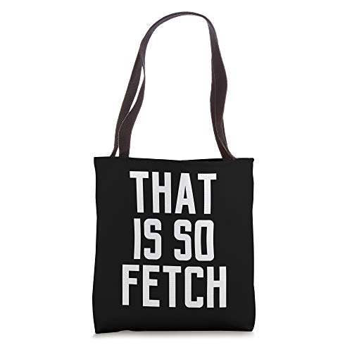 Mean Girl Quotes That Is So Fetch Tote Bag