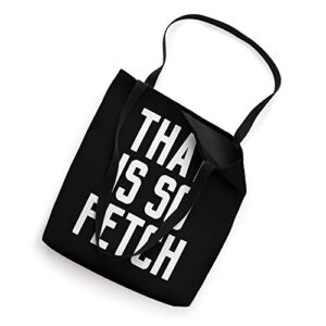 Mean Girl Quotes That Is So Fetch Tote Bag