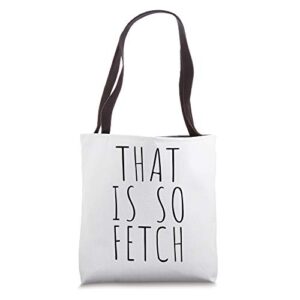 that is so fetch girl mean tote bag