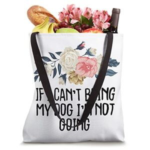 Floral Funny If I Can't Bring My Dog I'm Not Going Tote Bag