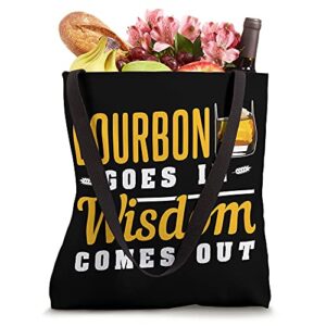 Bourbon Goes In Wisdom Comes Out Tote Bag