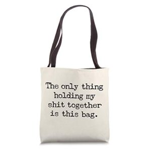 the only thing holding my shit together is this bag tote bag