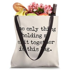 The Only Thing Holding My Shit Together Is This Bag Tote Bag