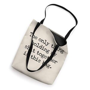 The Only Thing Holding My Shit Together Is This Bag Tote Bag