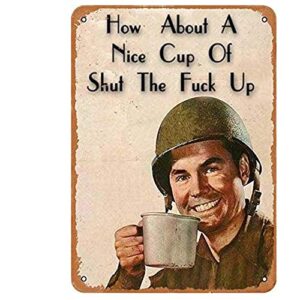 how about a nice cup of shut the fu-ck up funny metal novelty sign metal retro wall decor for home,street,gate,bars,restaurants,cafes,store pubs sign gift 12 x 8 inch metal sign