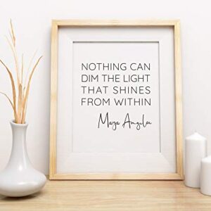 ‘Nothing Can Dim the Light that Shines from Within’ Maya Angelou Quotes Inspirational Wall Art | 11x14 UNFRAMED Black and White Print | Encouraging, Positive, Modern, Typography Home Decor