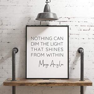 ‘Nothing Can Dim the Light that Shines from Within’ Maya Angelou Quotes Inspirational Wall Art | 11x14 UNFRAMED Black and White Print | Encouraging, Positive, Modern, Typography Home Decor