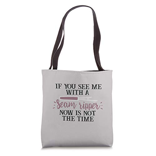 If You See Me With A Seam Ripper Now Is Not The Time Tote Bag