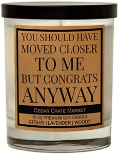 house warming gifts for new home – you should have moved closer – funny candles gifts for women, hand poured in the usa, men, best friends birthday gifts for women, funny gifts for friends, mom, bff