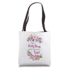 i like pretty things and the word fuck tote bag