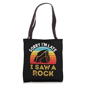 sorry i’m late i saw a rock funny rockhound geology rocks tote bag
