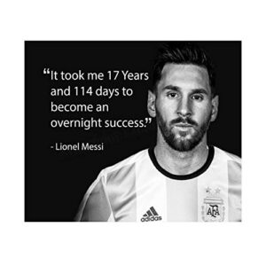 “it took me 17 years & 144 days to become an overnight success” motivational wall art-10×8″ inspirational poster print-ready to frame. quote by soccer star lionel messi. home-school-office-gym decor.