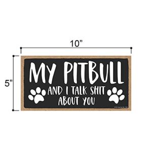 Honey Dew Gifts, My Pitbull and I Talk Shit About You, 10 inches by 5 inches, Funny Home SignsPet Decor For Home, Pitbull Sign, Pit Bull Gifts, Pitbull Mom, Pitbull Items, Pitbull Decor