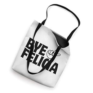 Bye Out of My Face Felicia Get Anyone Out of Your Face Tote Bag