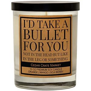i’d take a bullet for you, best friend, friendship gifts for women, birthday gifts for friends female, going away gifts, funny gifts for friends, long distance friend, funny candle, soy 10 oz. candle