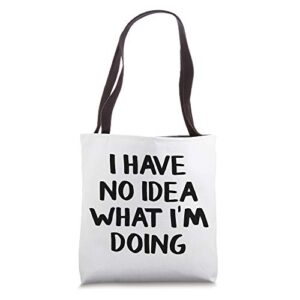 I Have No Idea What I'm Doing Tote Bag