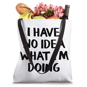 I Have No Idea What I'm Doing Tote Bag