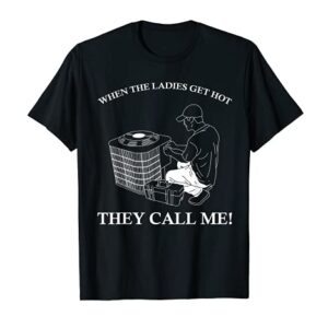 Mens Funny HVAC Tech Shirt When The Ladies Get Hot Mens HVAC T-Shirt