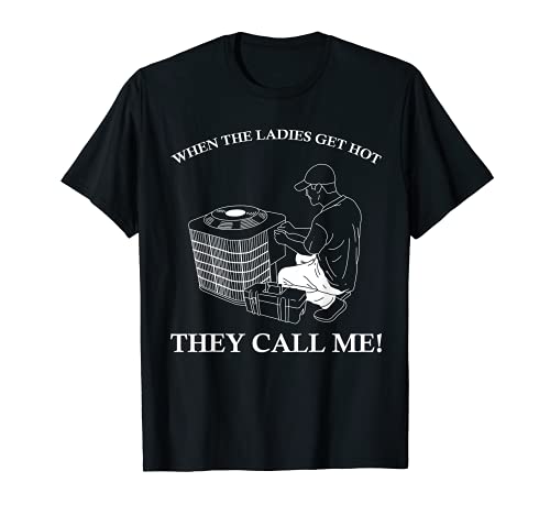 Mens Funny HVAC Tech Shirt When The Ladies Get Hot Mens HVAC T-Shirt