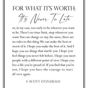 F. Scott Fitzgerald Quote Inspirational Wall Art Print - 11x14 UNFRAMED Black & White Decor. For What It’s Worth, It’s Never Too Late.