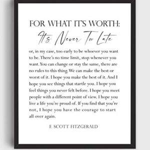 F. Scott Fitzgerald Quote Inspirational Wall Art Print - 11x14 UNFRAMED Black & White Decor. For What It’s Worth, It’s Never Too Late.