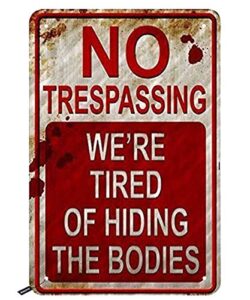 swono no trespassing tin signs,we are tired of hiding the bodies vintage metal tin sign for men women,wall decor for bars,restaurants,cafes pubs,12×8 inch