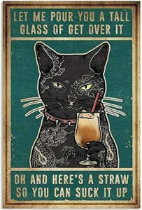 cat let me pour you a tall glass of get over it poster retro sign for street garage family cafe bar people cave farm wall bathroom decoration u crafts metal tin sign 8x12inch