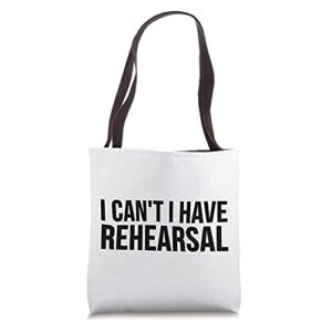I Can't I Have Rehearsal - Funny Acting Tote Bag