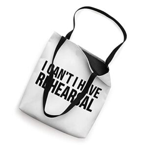 I Can't I Have Rehearsal - Funny Acting Tote Bag