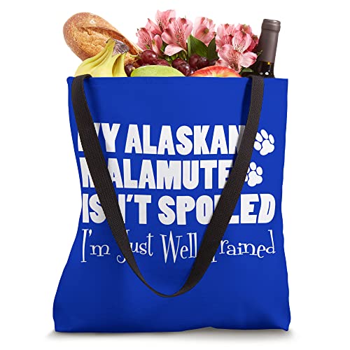 My Alaskan Malamute Isn't Spoiled I'm Just Well Trained Tote Bag