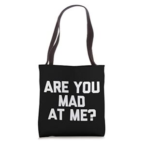 are you mad at me? t-shirt funny saying sarcastic novelty tote bag