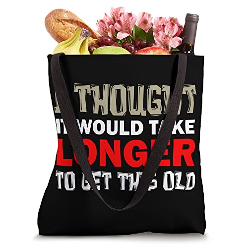 I Thought It Would Take Longer To Get This Old Funny Saying Tote Bag