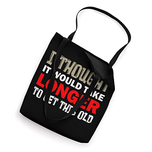 I Thought It Would Take Longer To Get This Old Funny Saying Tote Bag