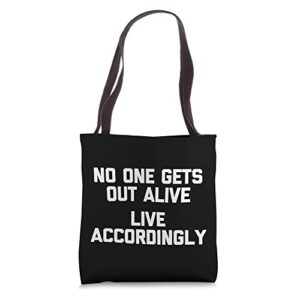no one gets out alive (live accordingly) tshirt funny saying tote bag