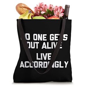 No One Gets Out Alive (Live Accordingly) Tshirt funny saying Tote Bag