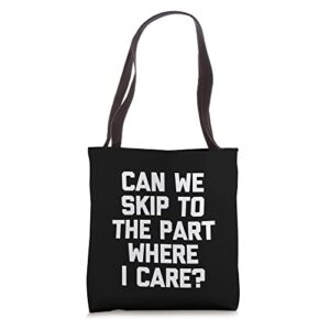 can we skip to the part where i care? t-shirt funny saying tote bag