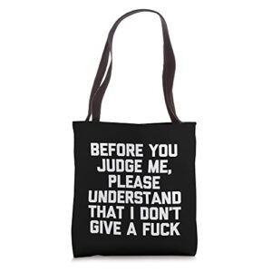 before you judge me, understand that i don’t give a fuck tote bag
