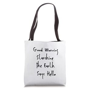 good morning starshine the earth says hello tote bag